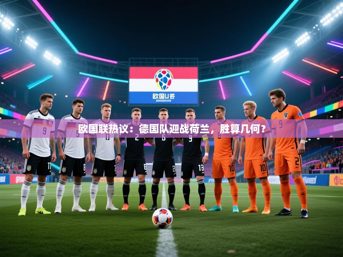 欧国联热议：德国队迎战荷兰，胜算几何？  第1张