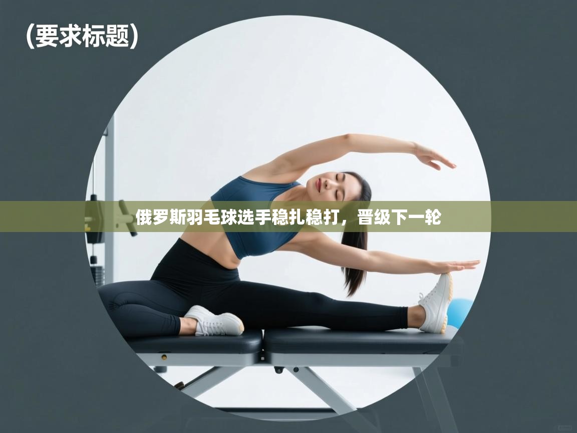 俄罗斯羽毛球选手稳扎稳打，晋级下一轮  第2张